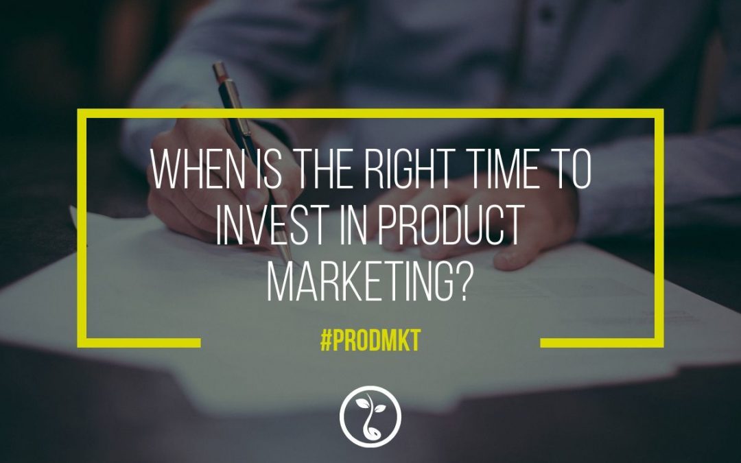 When Is The Right Time To Invest In Product Marketing?